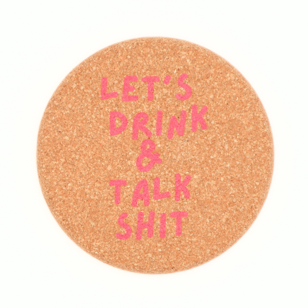 Let's Drink And Talk Shit - Cork Coaster (4)